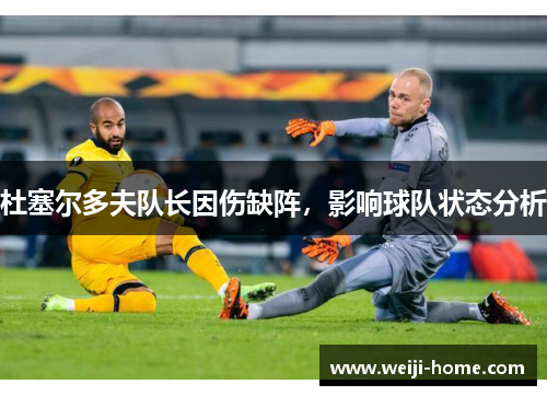 杜塞尔多夫队长因伤缺阵，影响球队状态分析