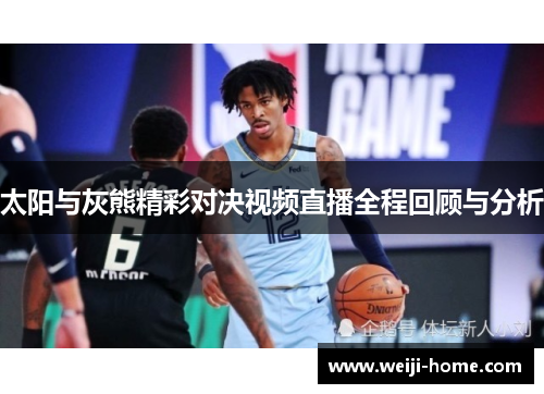 太阳与灰熊精彩对决视频直播全程回顾与分析