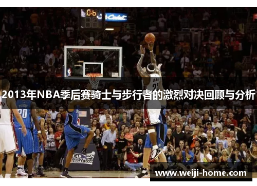 2013年NBA季后赛骑士与步行者的激烈对决回顾与分析